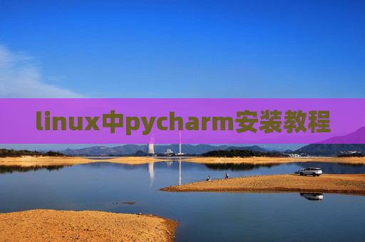 linux中pycharm安装教程 linux中pycharm安装教程